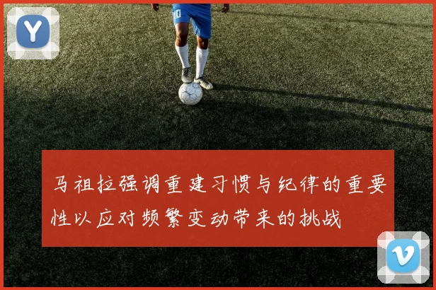 马祖拉强调重建习惯与纪律的重要性以应对频繁变动带来的挑战
